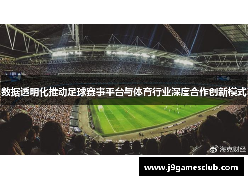 数据透明化推动足球赛事平台与体育行业深度合作创新模式